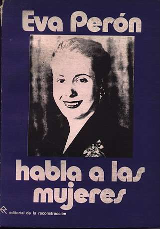 EVA PERON HABLA A LAS MUJERES. EDITORIAL DE LA RECONSTRUCCION 1975